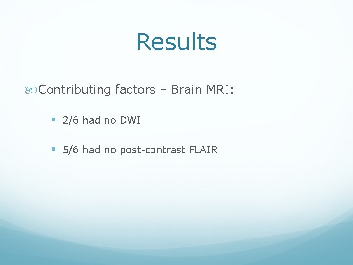 Results Contributing factors – Brain MRI: § 2/6 had no DWI § 5/6 had