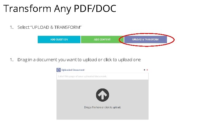 Transform Any PDF/DOC 1. Select “UPLOAD & TRANSFORM” 1. Drag in a document you