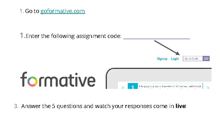 1. Go to goformative. com 1. Enter the following assignment code: __________ 3. Answer
