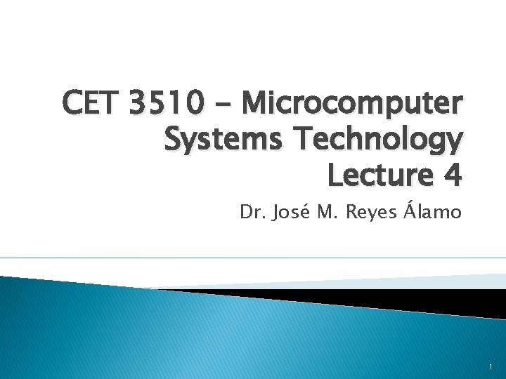 CET 3510 - Microcomputer Systems Technology Lecture 4 Dr. José M. Reyes Álamo 1