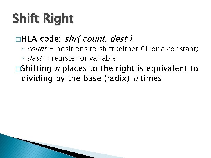 Shift Right � HLA code: shr( count, dest ) ◦ count = positions to