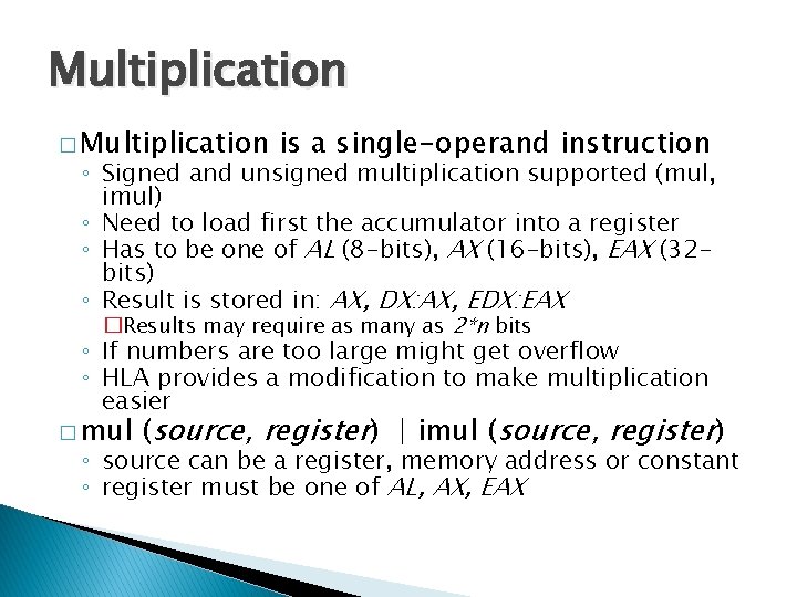 Multiplication � Multiplication is a single-operand instruction ◦ Signed and unsigned multiplication supported (mul,