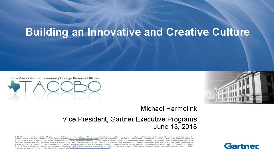 Building an Innovative and Creative Culture Michael Harmelink Vice President, Gartner Executive Programs June