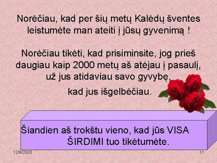 Norėčiau, kad per šių metų Kalėdų šventes leistumėte man ateiti į jūsų gyvenimą !