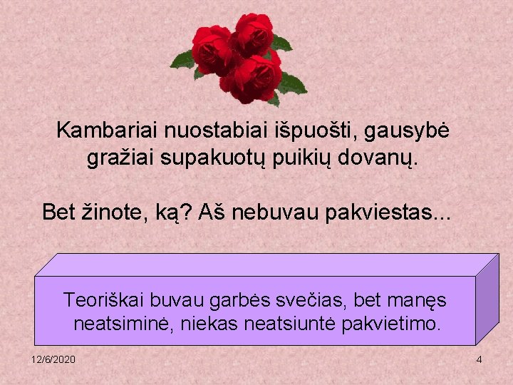 Kambariai nuostabiai išpuošti, gausybė gražiai supakuotų puikių dovanų. Bet žinote, ką? Aš nebuvau pakviestas.