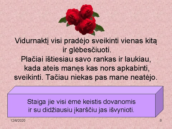 Vidurnaktį visi pradėjo sveikinti vienas kitą ir glėbesčiuoti. Plačiai ištiesiau savo rankas ir laukiau,