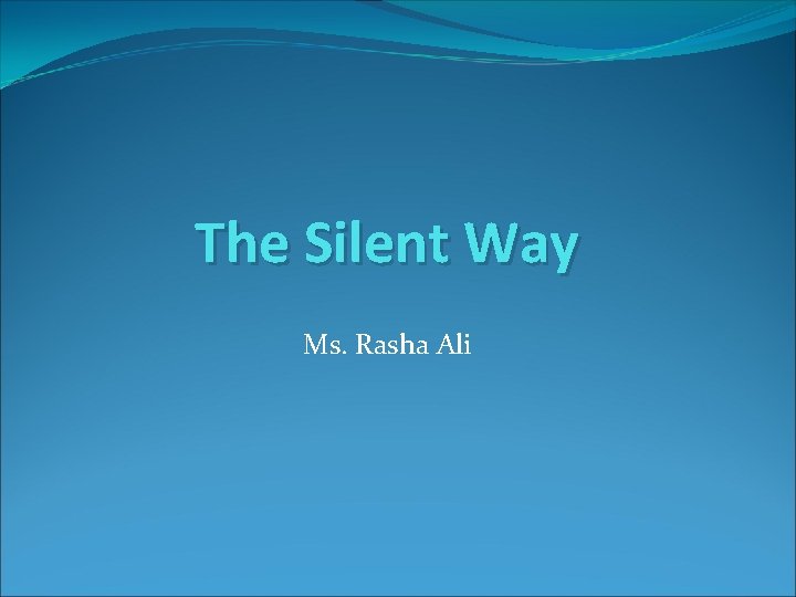 The Silent Way Ms. Rasha Ali 