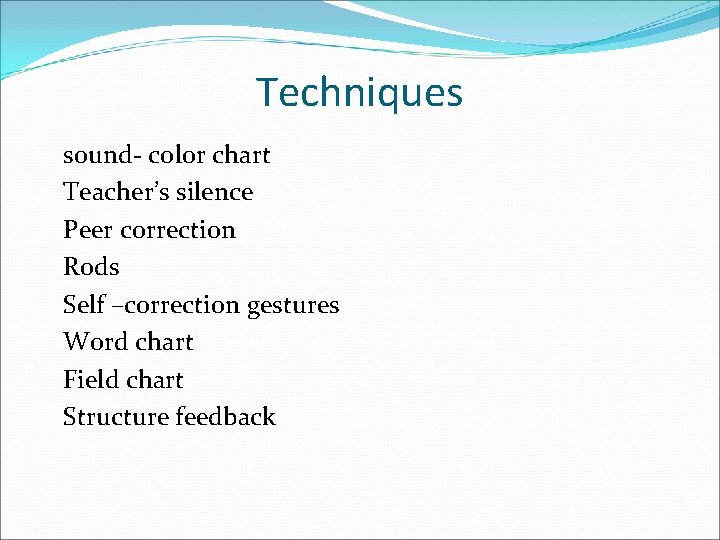 Techniques sound- color chart Teacher’s silence Peer correction Rods Self –correction gestures Word chart