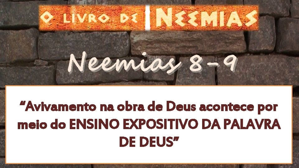 Neemias 8 -9 “Avivamento na obra de Deus acontece por meio do ENSINO EXPOSITIVO