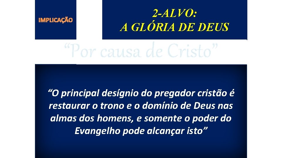 IMPLICAÇÃO 2 -ALVO: A GLÓRIA DE DEUS “Por causa de Cristo” “O principal desígnio