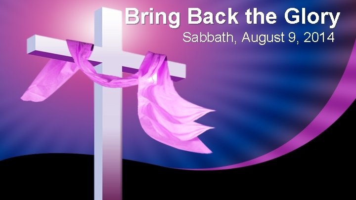 Bring Back the Glory Sabbath, August 9, 2014 