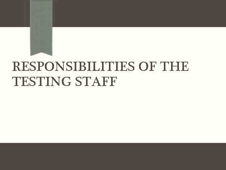 RESPONSIBILITIES OF THE TESTING STAFF 