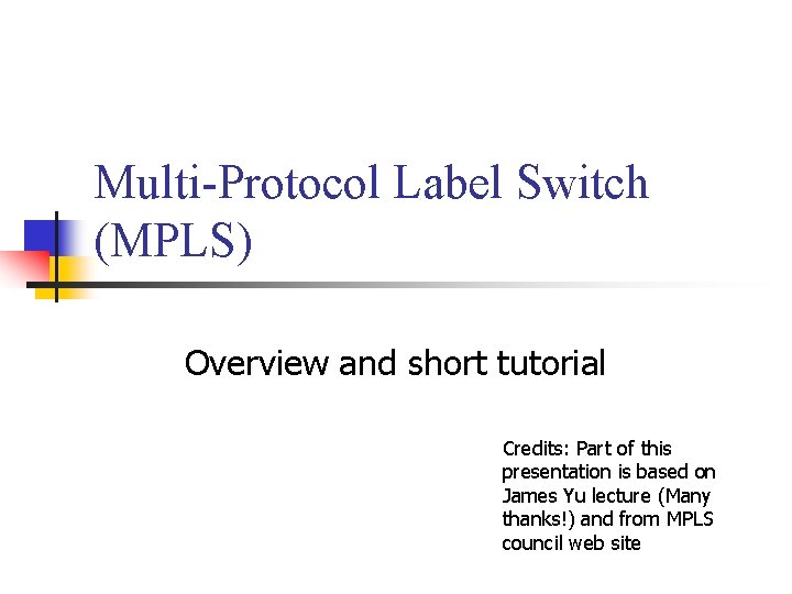 Multi-Protocol Label Switch (MPLS) Overview and short tutorial Credits: Part of this presentation is