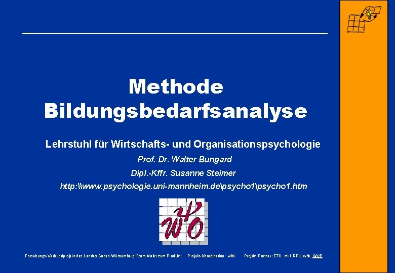 Methode Bildungsbedarfsanalyse Lehrstuhl für Wirtschafts- und Organisationspsychologie Prof. Dr. Walter Bungard Dipl. -Kffr. Susanne