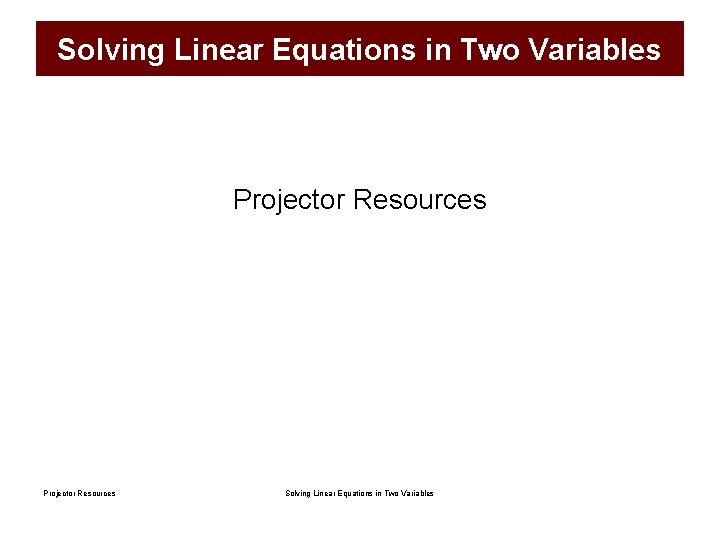 Solving Linear Equations in Two Variables Projector Resources Solving Linear Equations in Two Variables