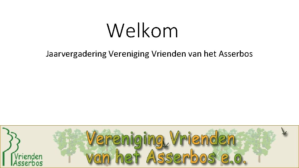 Welkom Jaarvergadering Vereniging Vrienden van het Asserbos 