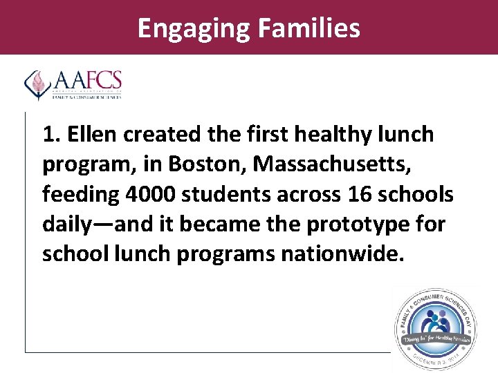 Engaging Families 1. Ellen created the first healthy lunch program, in Boston, Massachusetts, feeding