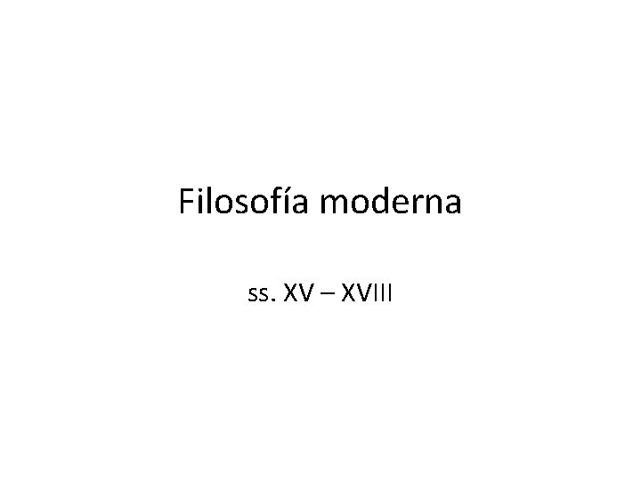 Filosofía moderna ss. XV – XVIII 
