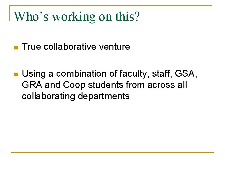 Who’s working on this? n True collaborative venture n Using a combination of faculty,