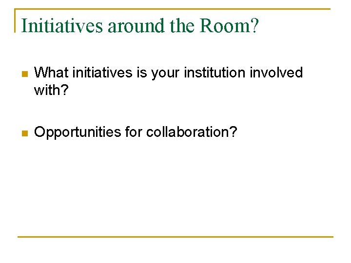 Initiatives around the Room? n What initiatives is your institution involved with? n Opportunities