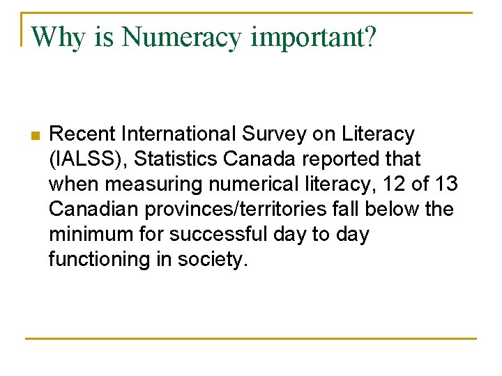 Why is Numeracy important? n Recent International Survey on Literacy (IALSS), Statistics Canada reported