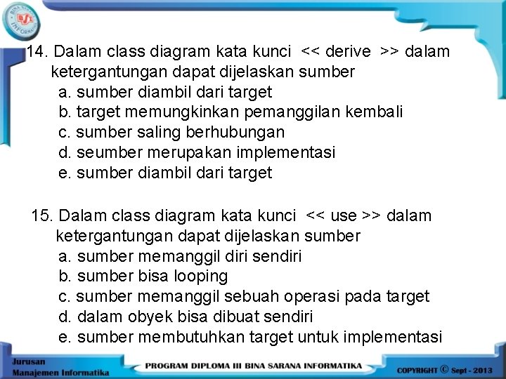 14. Dalam class diagram kata kunci << derive >> dalam ketergantungan dapat dijelaskan sumber