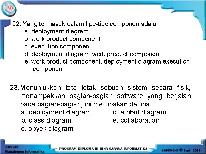 22. Yang termasuk dalam tipe-tipe componen adalah a. deployment diagram b. work product component