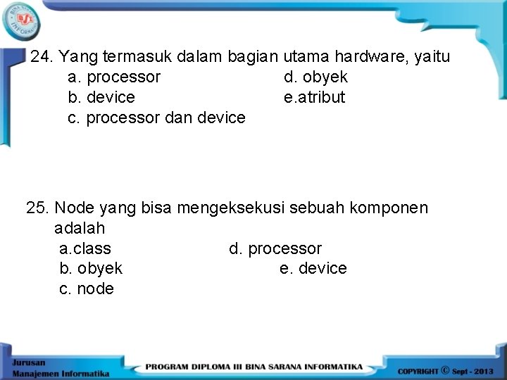 24. Yang termasuk dalam bagian utama hardware, yaitu a. processor d. obyek b. device