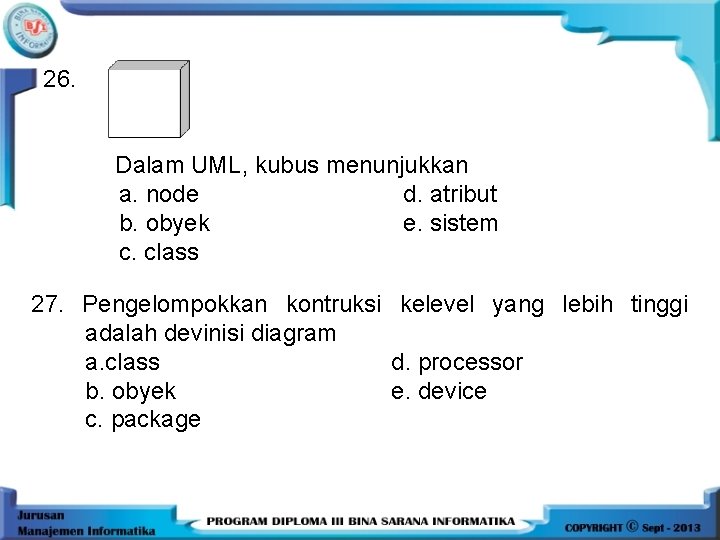 26. Dalam UML, kubus menunjukkan a. node d. atribut b. obyek e. sistem c.