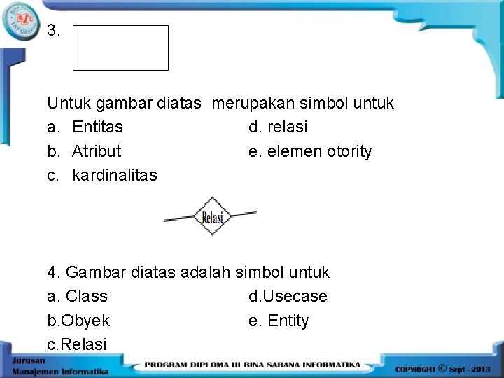 3. Untuk gambar diatas merupakan simbol untuk a. Entitas d. relasi b. Atribut e.