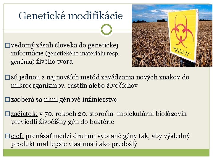Genetické modifikácie � vedomý zásah človeka do genetickej informácie (genetického materiálu resp. genómu) živého