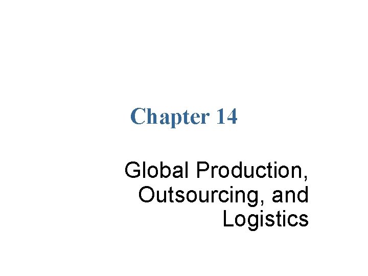 Chapter 14 Global Production, Outsourcing, and Logistics 