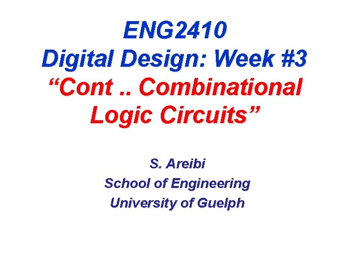 ENG 2410 Digital Design: Week #3 “Cont. . Combinational Logic Circuits” S. Areibi School