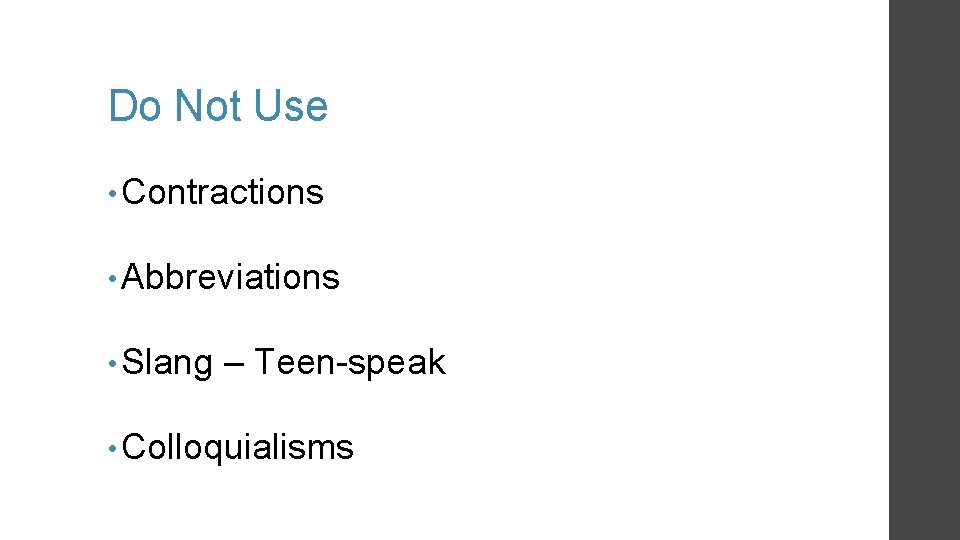 Do Not Use • Contractions • Abbreviations • Slang – Teen-speak • Colloquialisms Do Not Use • Contractions • Abbreviations • Slang – Teen-speak • Colloquialisms