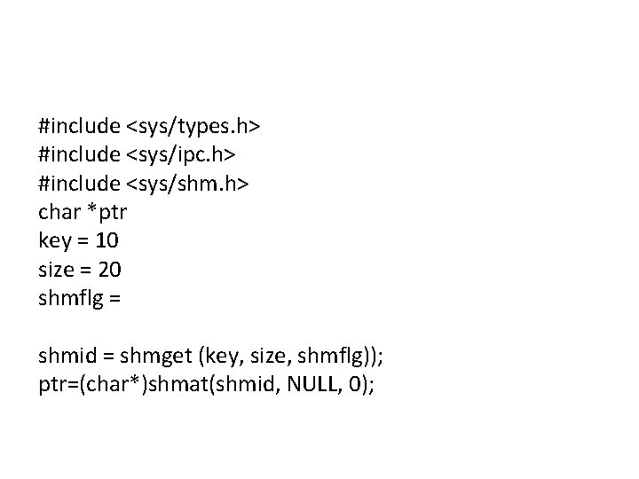 #include <sys/types. h> #include <sys/ipc. h> #include <sys/shm. h> char *ptr key = 10