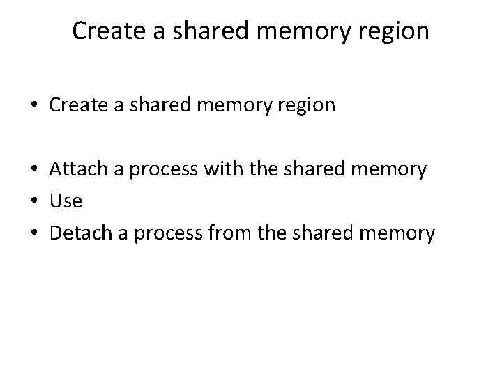 Create a shared memory region • Attach a process with the shared memory •