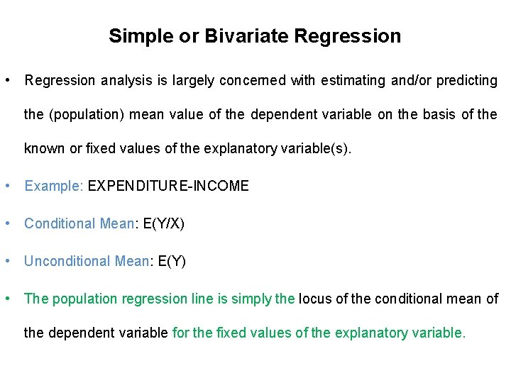Simple or Bivariate Regression • Regression analysis is largely concerned with estimating and/or predicting