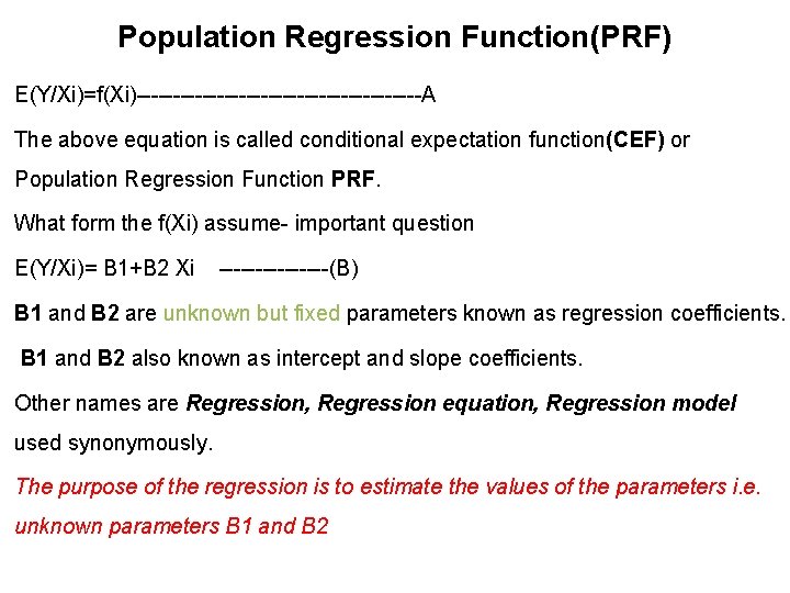 Population Regression Function(PRF) E(Y/Xi)=f(Xi)--------------------A The above equation is called conditional expectation function(CEF) or Population