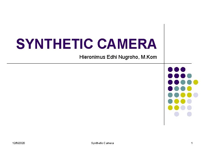 SYNTHETIC CAMERA Hieronimus Edhi Nugroho, M. Kom 12/6/2020 Synthetic Camera 1 