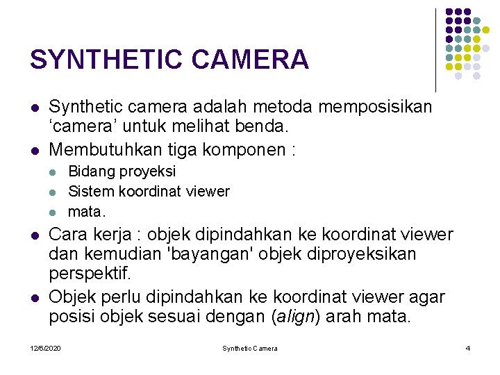 SYNTHETIC CAMERA l l Synthetic camera adalah metoda memposisikan ‘camera’ untuk melihat benda. Membutuhkan