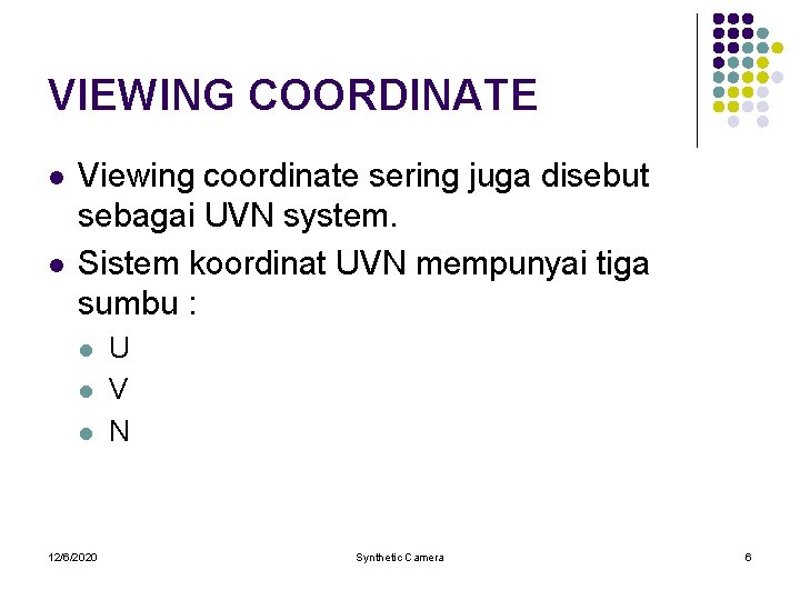 VIEWING COORDINATE l l Viewing coordinate sering juga disebut sebagai UVN system. Sistem koordinat