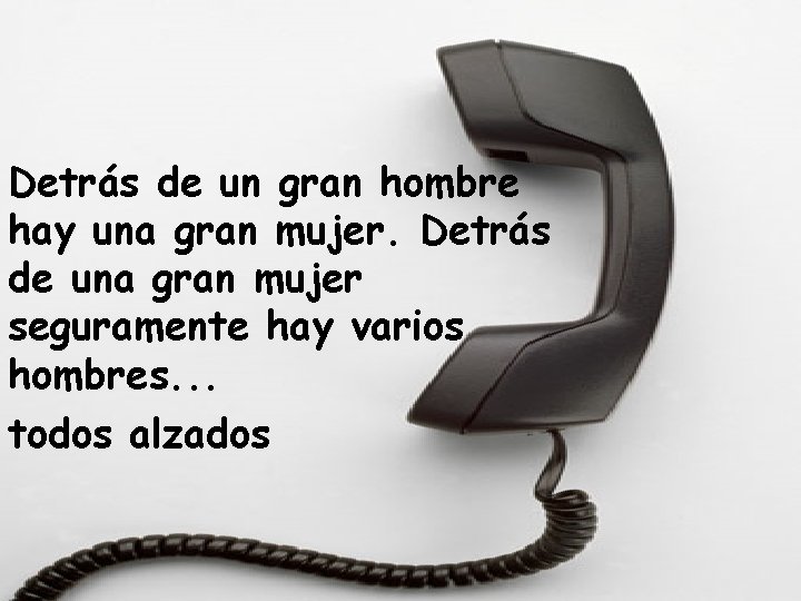 Detrás de un gran hombre hay una gran mujer. Detrás de una gran mujer