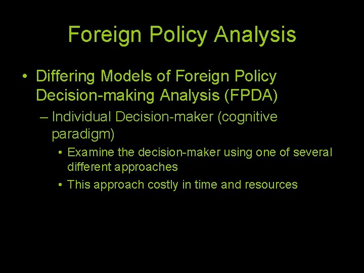 Foreign Policy Analysis • Differing Models of Foreign Policy Decision-making Analysis (FPDA) – Individual