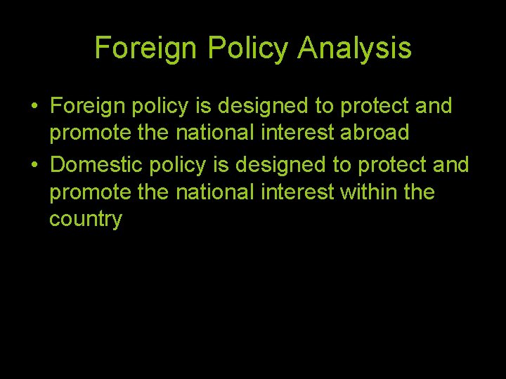 Foreign Policy Analysis • Foreign policy is designed to protect and promote the national