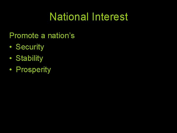 National Interest Promote a nation’s • Security • Stability • Prosperity 