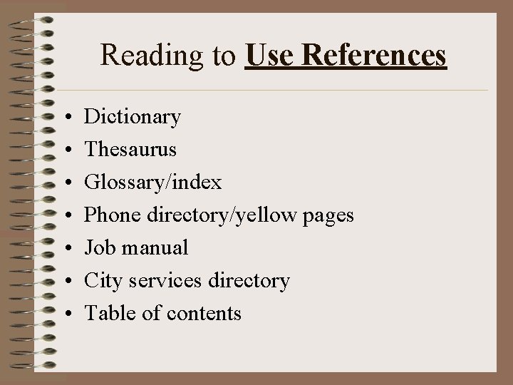 Reading to Use References • • Dictionary Thesaurus Glossary/index Phone directory/yellow pages Job manual