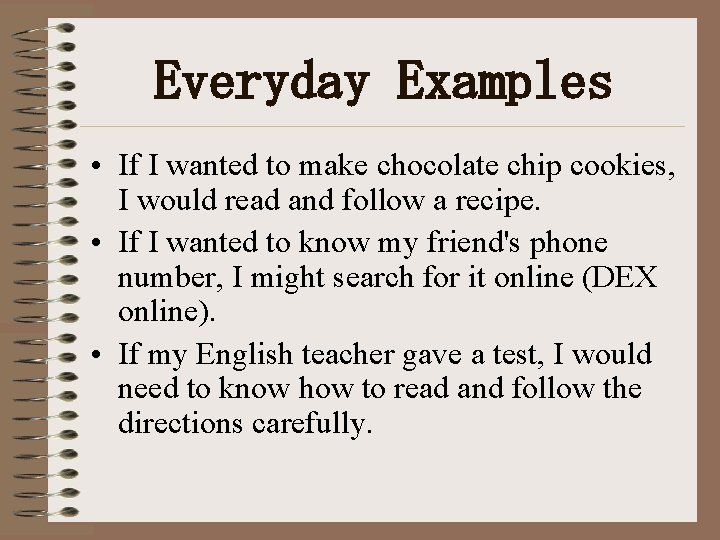Everyday Examples • If I wanted to make chocolate chip cookies, I would read