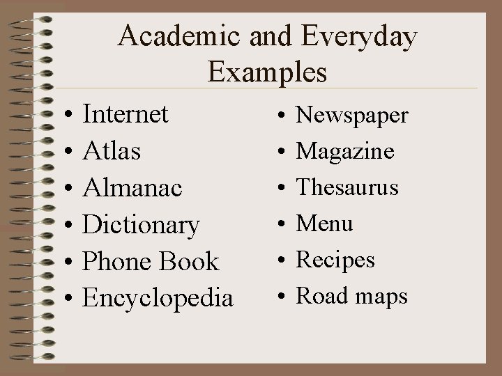 Academic and Everyday Examples • • • Internet Atlas Almanac Dictionary Phone Book Encyclopedia