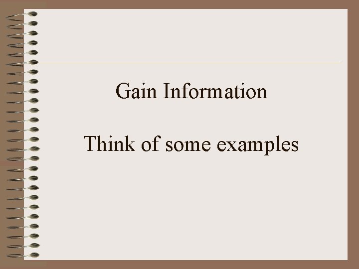 Gain Information Think of some examples 