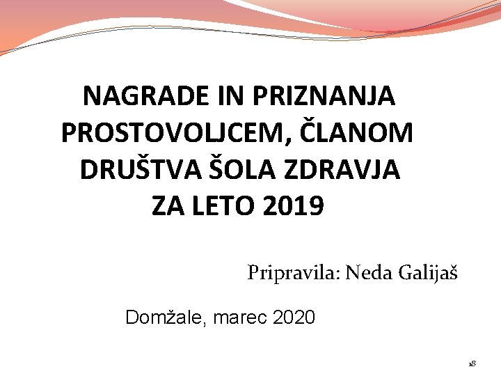 NAGRADE IN PRIZNANJA PROSTOVOLJCEM, ČLANOM DRUŠTVA ŠOLA ZDRAVJA ZA LETO 2019 Pripravila: Neda Galijaš